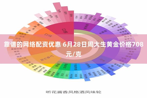 靠谱的网络配资优惠 6月28日周大生黄金价格708元/克