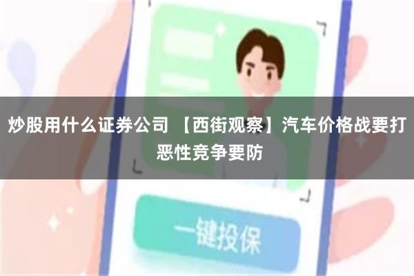 炒股用什么证券公司 【西街观察】汽车价格战要打 恶性竞争要防