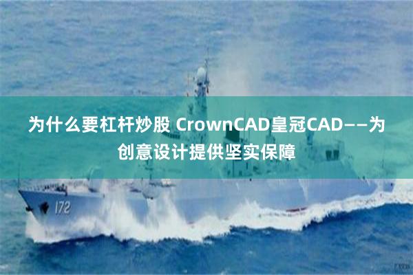 为什么要杠杆炒股 CrownCAD皇冠CAD——为创意设计提供坚实保障