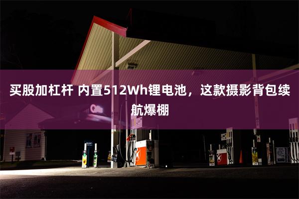 买股加杠杆 内置512Wh锂电池，这款摄影背包续航爆棚