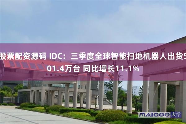 股票配资源码 IDC：三季度全球智能扫地机器人出货501.4万台 同比增长11.1%