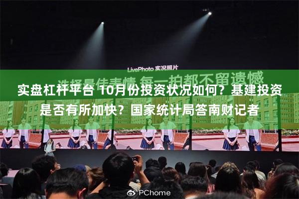 实盘杠杆平台 10月份投资状况如何？基建投资是否有所加快？国家统计局答南财记者