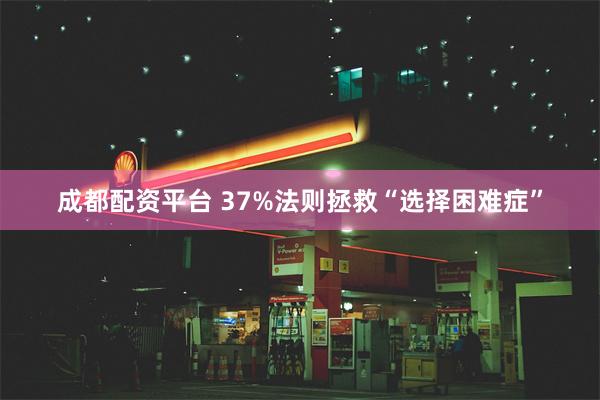 成都配资平台 37%法则拯救“选择困难症”